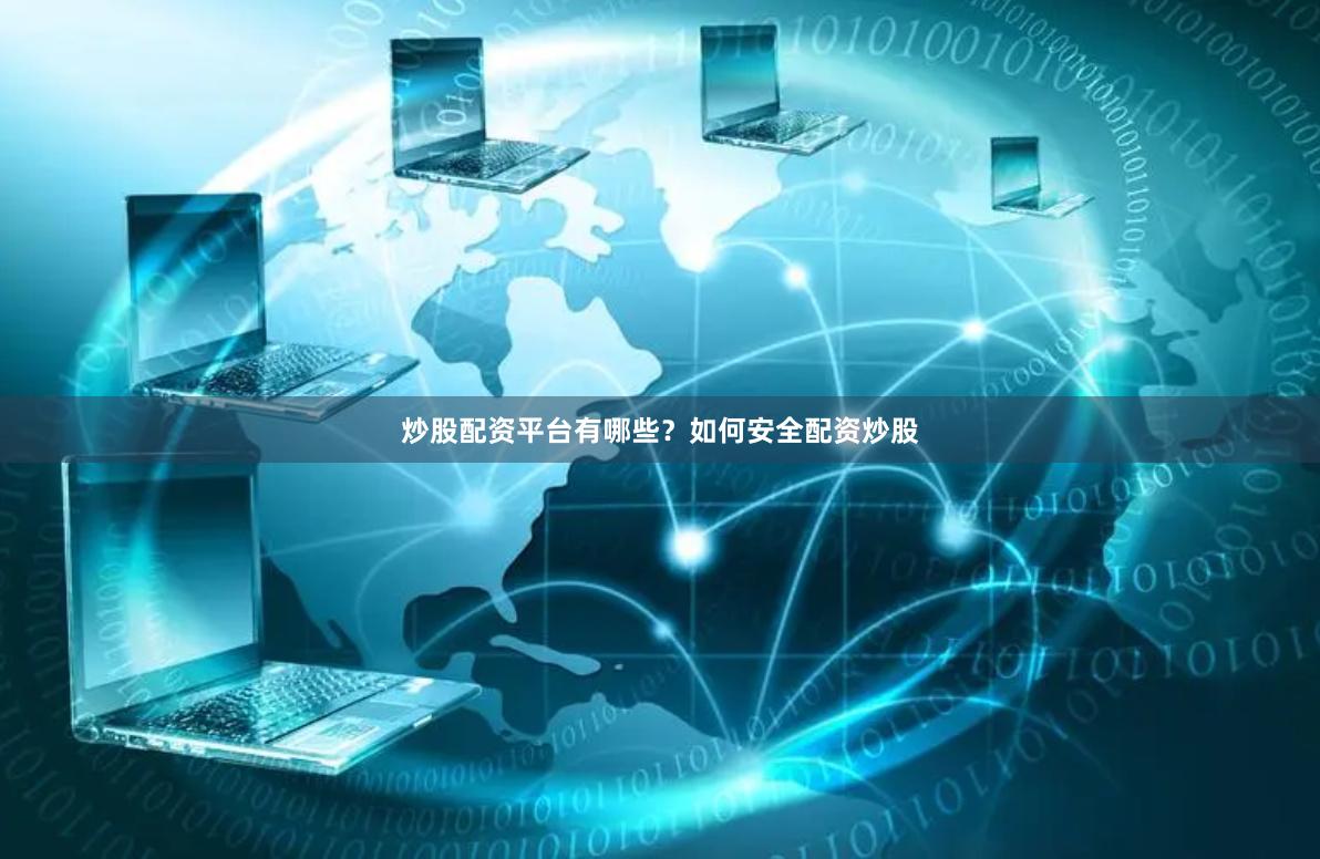 炒股配资平台有哪些？如何安全配资炒股