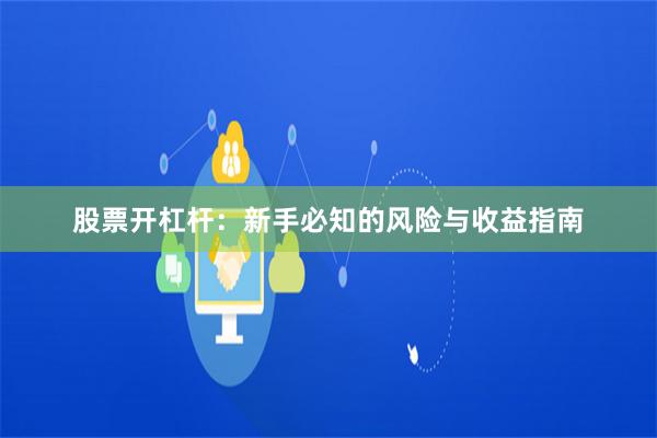 股票开杠杆：新手必知的风险与收益指南